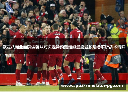 欧冠八强全面解读强队对决走势预测谁能最终登顶悬念解析战术博弈