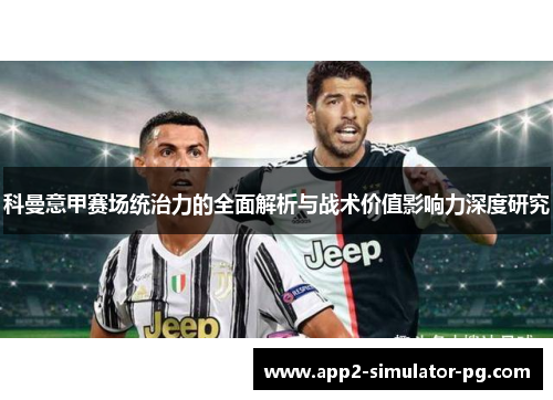 科曼意甲赛场统治力的全面解析与战术价值影响力深度研究 科曼意甲赛场统治力的全面解析与战术价值影响力深度研究