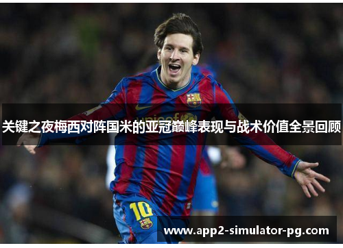 关键之夜梅西对阵国米的亚冠巅峰表现与战术价值全景回顾