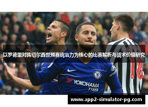 以罗德里对阵切尔西世预赛统治力为核心的比赛解析与战术价值研究 以罗德里对阵切尔西世预赛统治力为核心的比赛解析与战术价值研究