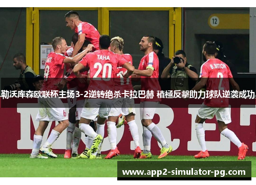 勒沃库森欧联杯主场3-2逆转绝杀卡拉巴赫 積極反擊助力球队逆袭成功