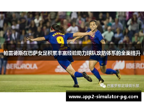 帕雷德斯在巴萨女足积累丰富经验助力球队攻防体系的全面提升