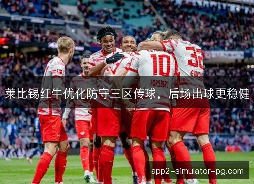莱比锡红牛优化防守三区传球，后场出球更稳健
